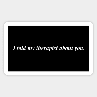 I told my therapist about you. Magnet